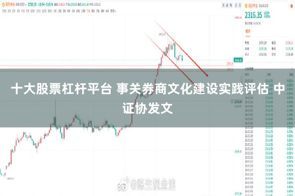 十大股票杠杆平台 事关券商文化建设实践评估 中证协发文