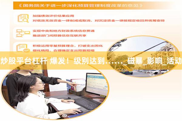 炒股平台杠杆 爆发！级别达到……_磁暴_影响_活动