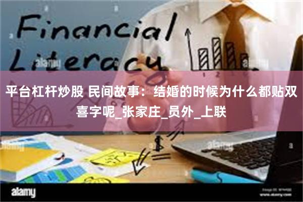 平台杠杆炒股 民间故事：结婚的时候为什么都贴双喜字呢_张家庄_员外_上联