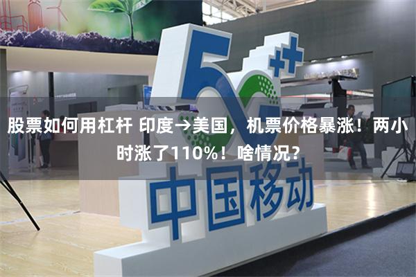 股票如何用杠杆 印度→美国，机票价格暴涨！两小时涨了110%！啥情况？